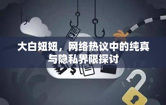 大白妞妞，網(wǎng)絡(luò)熱議中的純真與隱私界限探討