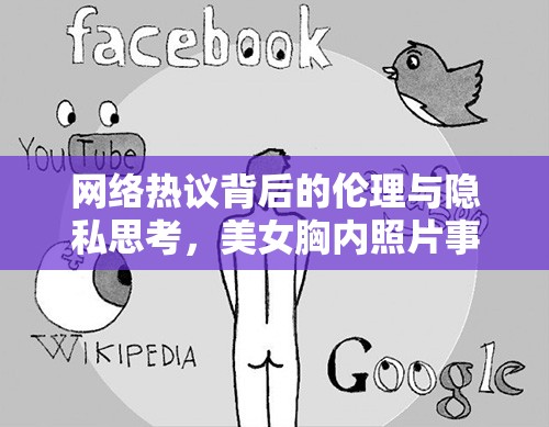 網(wǎng)絡(luò)熱議背后的倫理與隱私思考，美女胸內(nèi)照片事件引發(fā)的深思