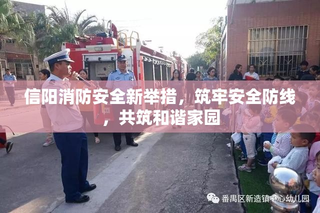 信陽(yáng)消防安全新舉措，筑牢安全防線，共筑和諧家園