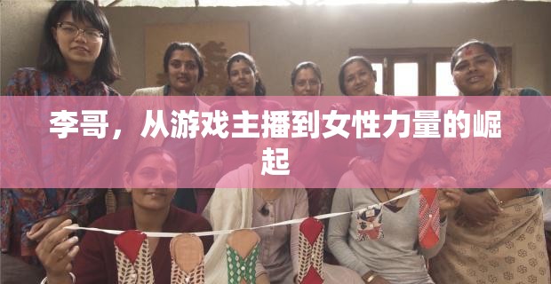 李哥，從游戲主播到女性力量的崛起