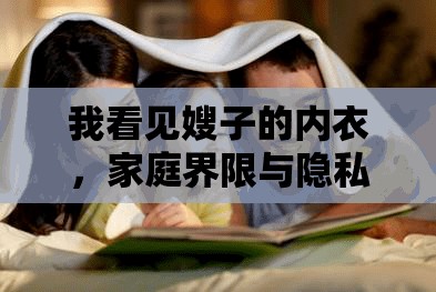 我看見嫂子的內(nèi)衣，家庭界限與隱私尊重的探討