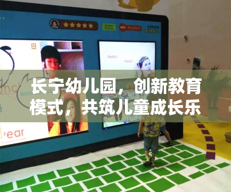 長(zhǎng)寧幼兒園，創(chuàng)新教育模式，共筑兒童成長(zhǎng)樂(lè)園的最新探索與動(dòng)態(tài)