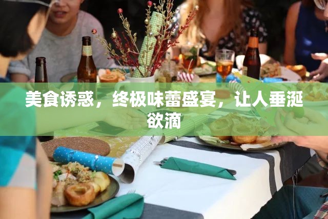 美食誘惑，終極味蕾盛宴，讓人垂涎欲滴