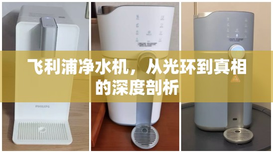 飛利浦凈水機，從光環(huán)到真相的深度剖析