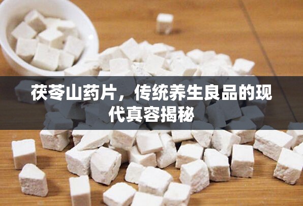 茯苓山藥片，傳統(tǒng)養(yǎng)生良品的現(xiàn)代真容揭秘