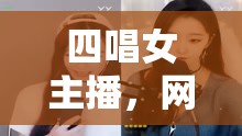 四唱女主播，網(wǎng)絡(luò)時(shí)代的音樂與情感交織者