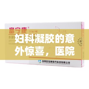 婦科凝膠的意外驚喜，醫(yī)院就診后的溫馨分享