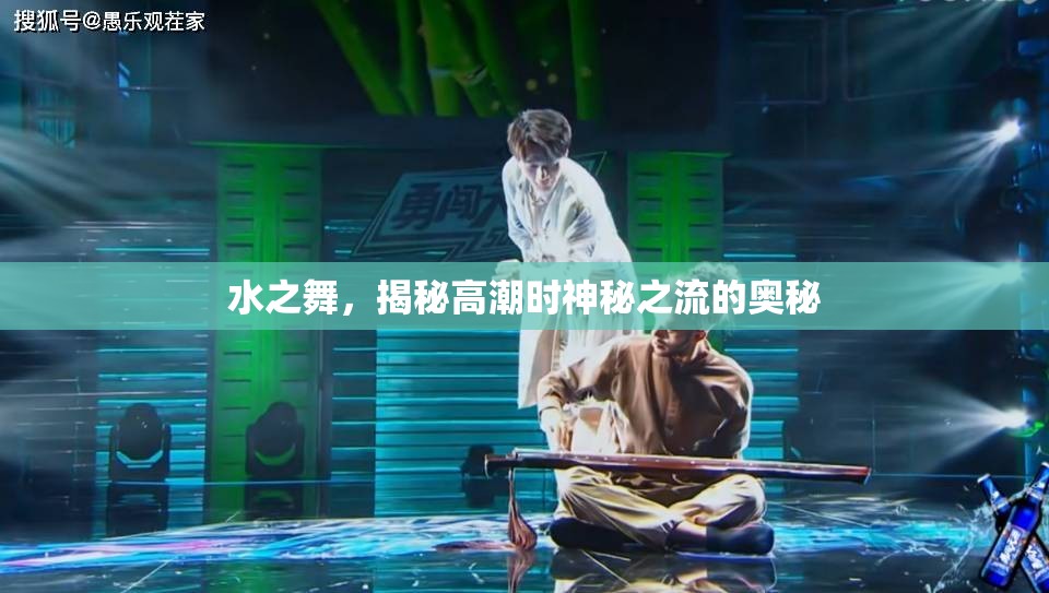 水之舞，揭秘高潮時(shí)神秘之流的奧秘