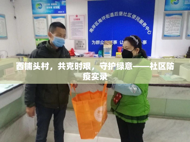西鋪頭村，共克時艱，守護綠意——社區(qū)防疫實錄