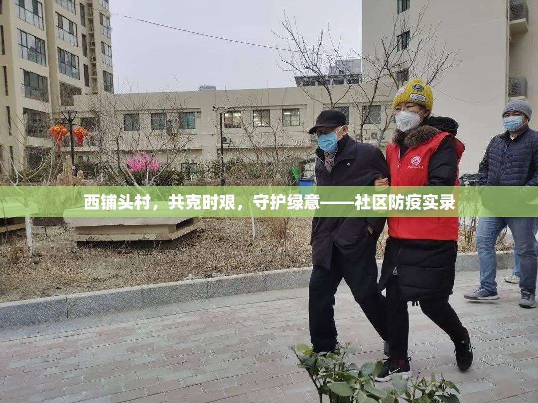 西鋪頭村，共克時艱，守護綠意——社區(qū)防疫實錄
