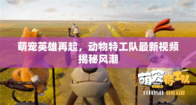 萌寵英雄再起，動(dòng)物特工隊(duì)最新視頻揭秘風(fēng)潮