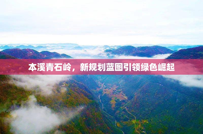 本溪青石嶺，新規(guī)劃藍(lán)圖引領(lǐng)綠色崛起