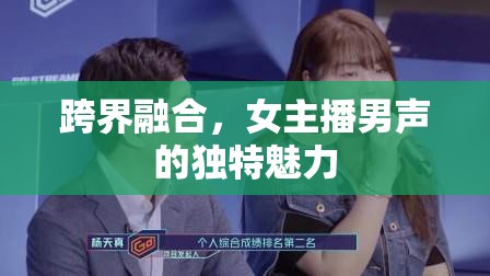 跨界融合，女主播男聲的獨特魅力