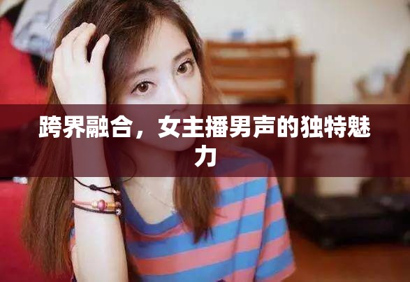 跨界融合，女主播男聲的獨特魅力