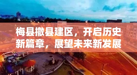 梅縣撤縣建區(qū)，開啟歷史新篇章，展望未來新發(fā)展
