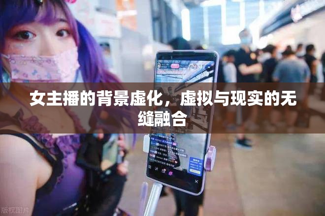 女主播的背景虛化，虛擬與現(xiàn)實(shí)的無縫融合