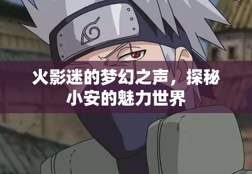 火影迷的夢幻之聲，探秘小安的魅力世界
