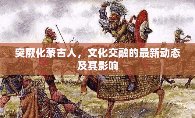 突厥化蒙古人，文化交融的最新動態(tài)及其影響
