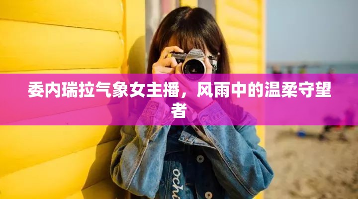 委內(nèi)瑞拉氣象女主播，風雨中的溫柔守望者