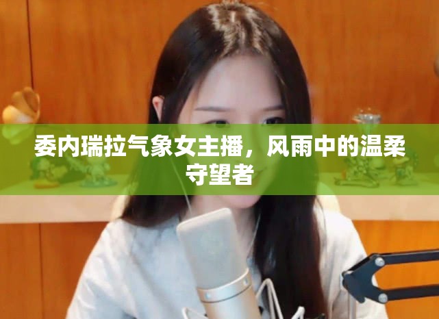 委內(nèi)瑞拉氣象女主播，風雨中的溫柔守望者