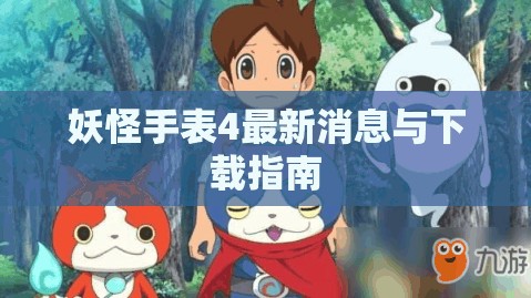 妖怪手表4最新消息與下載指南