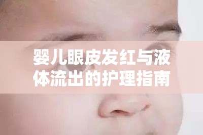 嬰兒眼皮發(fā)紅與液體流出的護理指南