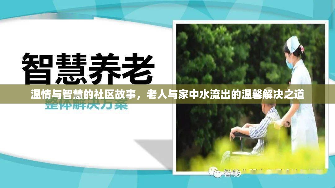 溫情與智慧的社區(qū)故事，老人與家中水流出的溫馨解決之道