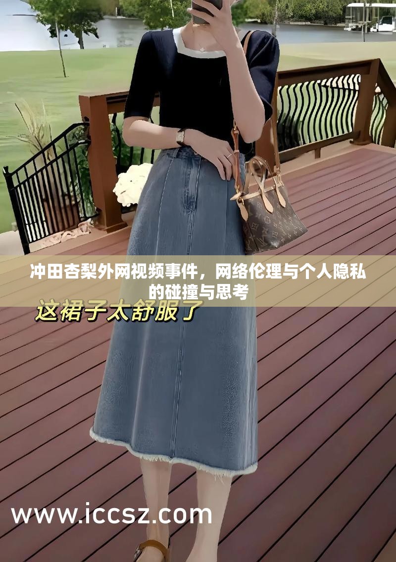 沖田杏梨外網(wǎng)視頻事件，網(wǎng)絡(luò)倫理與個(gè)人隱私的碰撞與思考