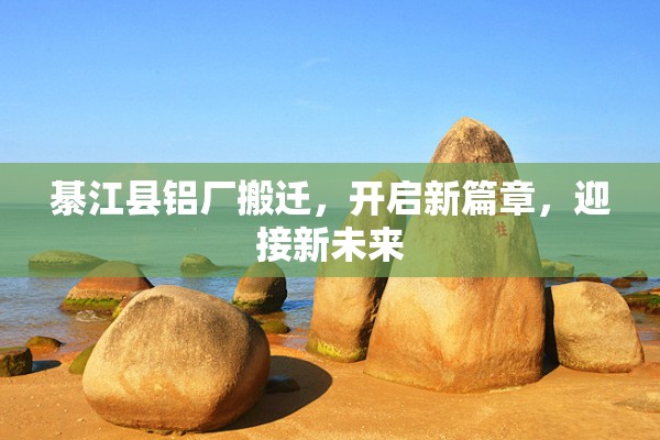 綦江縣鋁廠搬遷，開啟新篇章，迎接新未來