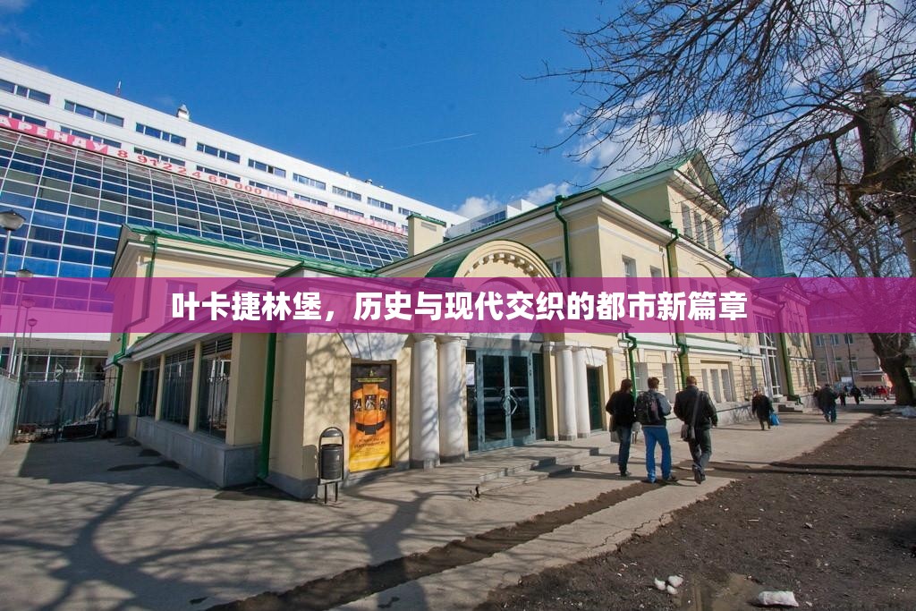 葉卡捷林堡，歷史與現(xiàn)代交織的都市新篇章