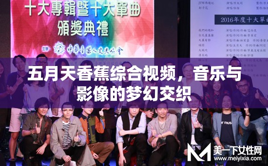 五月天香蕉綜合視頻，音樂(lè)與影像的夢(mèng)幻交織