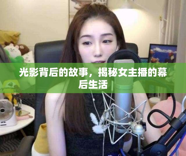 光影背后的故事，揭秘女主播的幕后生活