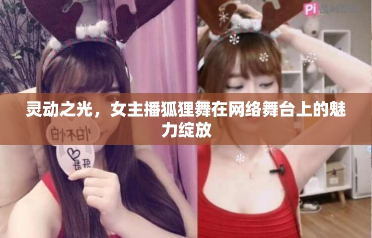 靈動(dòng)之光，女主播狐貍舞在網(wǎng)絡(luò)舞臺(tái)上的魅力綻放