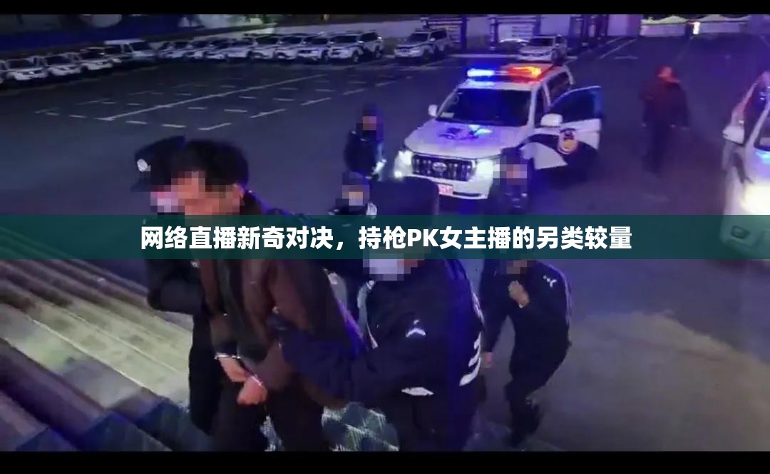 網(wǎng)絡(luò)直播新奇對決，持槍PK女主播的另類較量