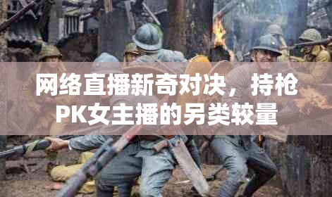 網(wǎng)絡(luò)直播新奇對決，持槍PK女主播的另類較量