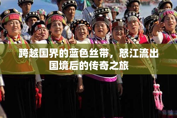 跨越國界的藍色絲帶，怒江流出國境后的傳奇之旅