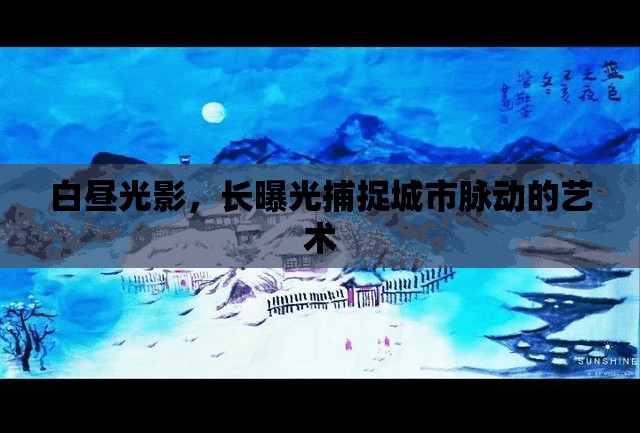 白晝光影，長(zhǎng)曝光捕捉城市脈動(dòng)的藝術(shù)