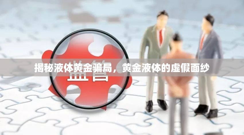 揭秘液體黃金騙局，黃金液體的虛假面紗