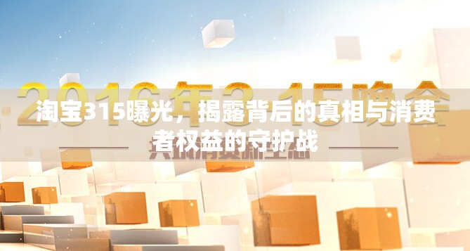 淘寶315曝光，揭露背后的真相與消費(fèi)者權(quán)益的守護(hù)戰(zhàn)