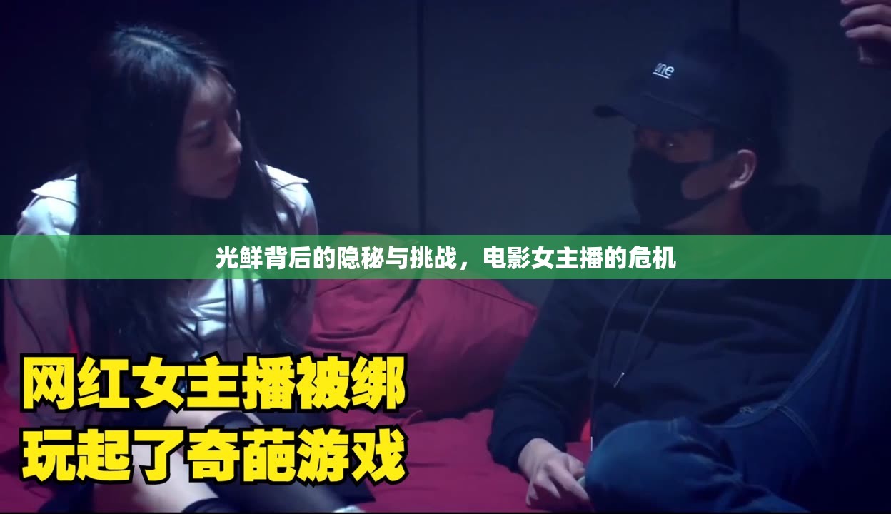 光鮮背后的隱秘與挑戰(zhàn)，電影女主播的危機(jī)