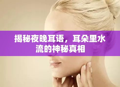 揭秘夜晚耳語，耳朵里水流的神秘真相
