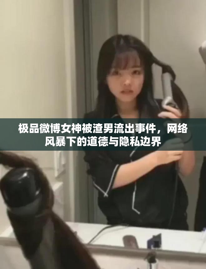 極品微博女神被渣男流出事件，網(wǎng)絡(luò)風(fēng)暴下的道德與隱私邊界