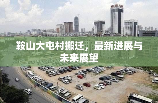 鞍山大屯村搬遷，最新進展與未來展望