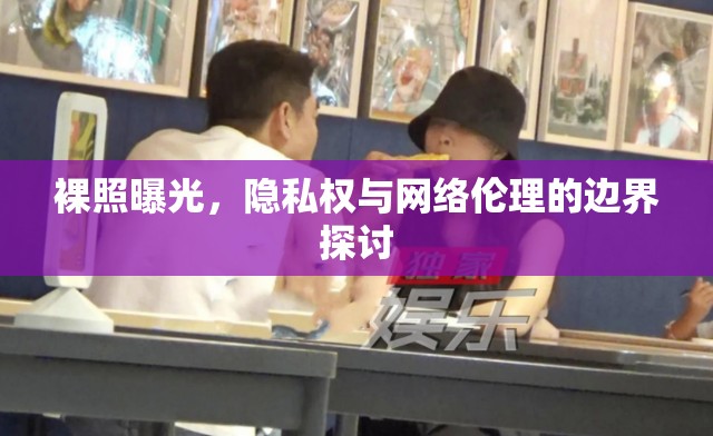裸照曝光，隱私權(quán)與網(wǎng)絡(luò)倫理的邊界探討