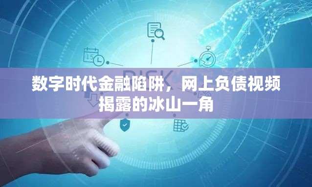 數(shù)字時(shí)代金融陷阱，網(wǎng)上負(fù)債視頻揭露的冰山一角