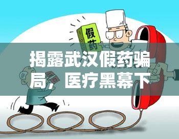 揭露武漢假藥騙局，醫(yī)療黑幕下的民眾健康守護(hù)戰(zhàn)