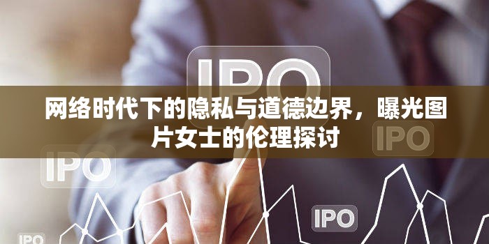 網(wǎng)絡(luò)時代下的隱私與道德邊界，曝光圖片女士的倫理探討