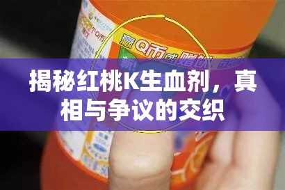 揭秘紅桃K生血劑，真相與爭議的交織