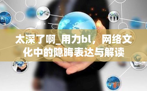 太深了啊_用力bl，網(wǎng)絡(luò)文化中的隱晦表達(dá)與解讀
