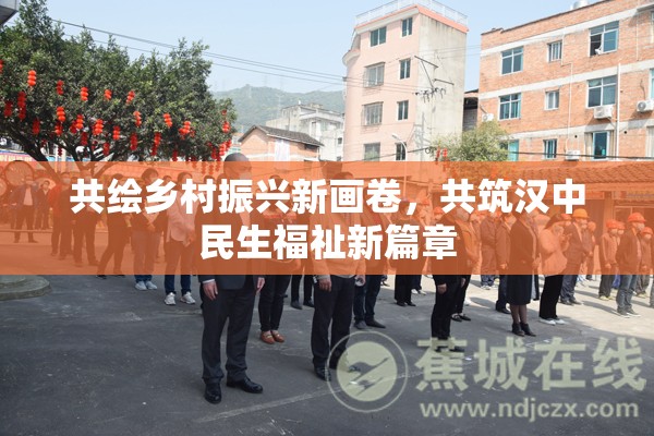 共繪鄉(xiāng)村振興新畫卷，共筑漢中民生福祉新篇章